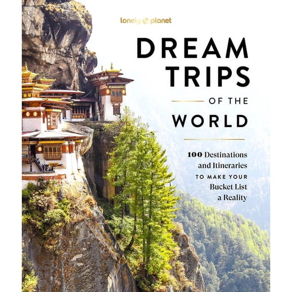 Lonely Planet Lonely Planet Dream Trips of the World: 100 Destinations & Itineraries Detailed Maps & Insider Tips 2 Day to 3 Week Trip, (Hardcover)