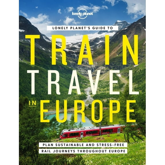 Lonely Planet Lonely Planet's Guide to Train Travel in Europe: Detailed Itineraries Planning Maps Tips & Advice Plan Sustaina, (Hardcover)