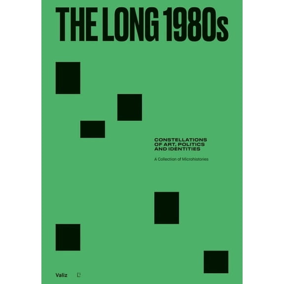 The Long 1980s: Constellations of Art, Politics and Identities: A Collection of Microhistories, (Hardcover)