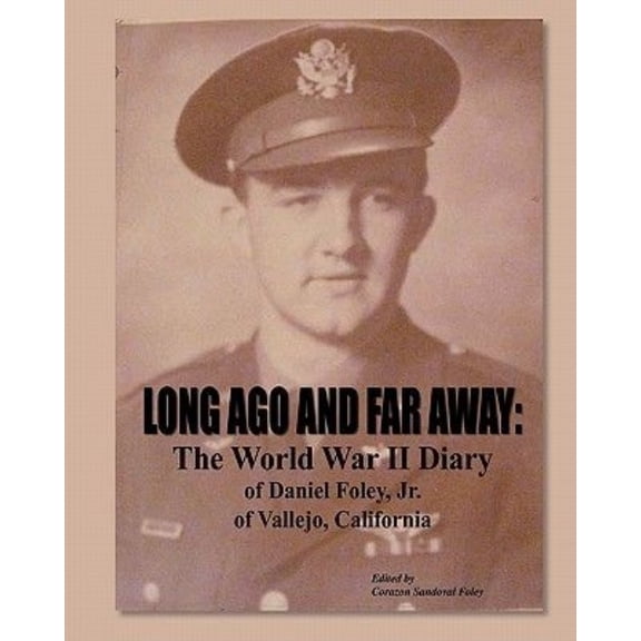 Long Ago and Far Away: The World War II Diary of Daniel Foley, Jr. of Vallejo, California