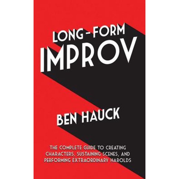 Pre-Owned Long-Form Improv: The Complete Guide to Creating Characters, Sustaining Scenes, and Performing Extraordinary Harolds (Paperback) 1581159811 9781581159813