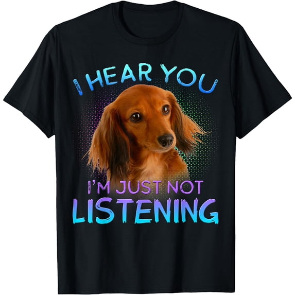 Long Haired Dachshunds I hear you not listening Unisex T-Shirt for Men Women Kids Toddler,Black Color,Size YXS
