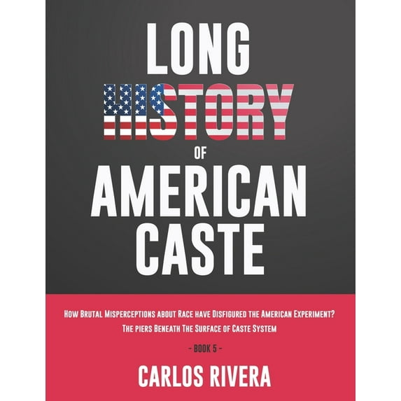 Long History of American Caste: How Brutal Misperceptions about Race have Disfigured the American Experiment? - The piers Beneath The Surface of Caste System - Book 5 (Paperback)