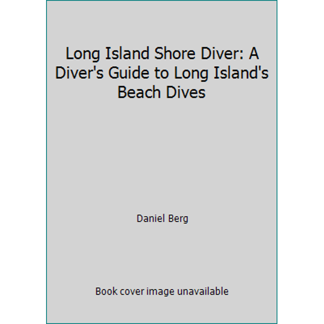 Long Island Shore Diver A Diver's Guide to Long Island's Beach Dives