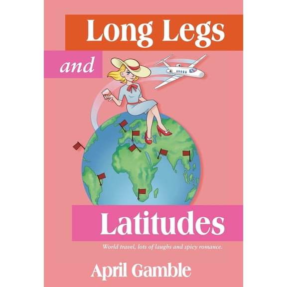 Long Legs and Latitudes, World travel, lots of laughs and spicy romance, (Hardcover)