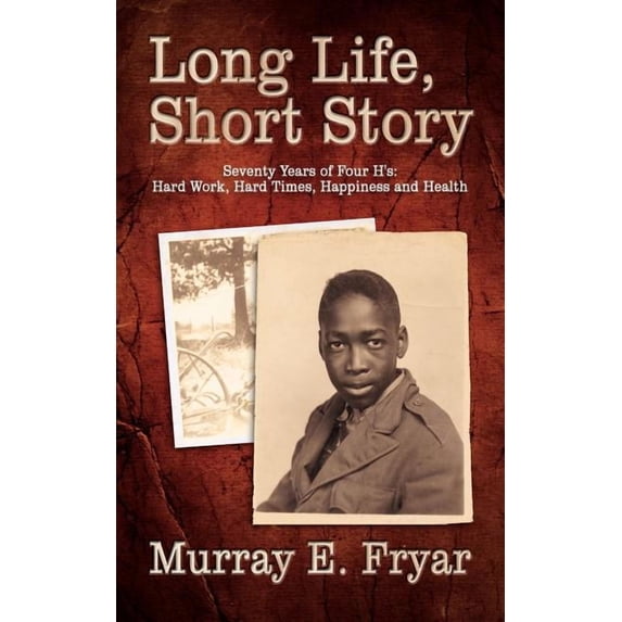 Long Life, Short Story: Seventy Years of Four H's: Hard Work, Hard Times, Happiness and Health, (Paperback)