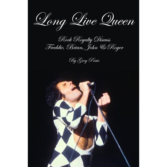 Long Live Queen: Rock Royalty Discuss Freddie, Brian, John & Roger (Paperback) by Greg Prato