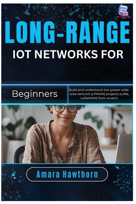 Long-Range IoT Networks for Beginners: Build and understand low-power ...