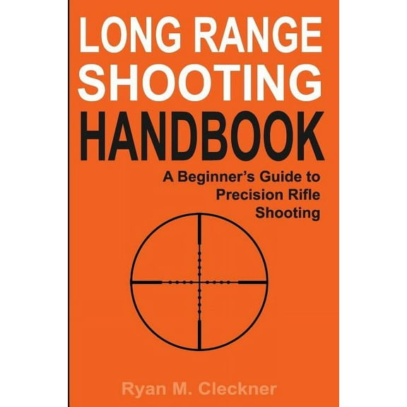 Long Range Shooting Handbook: The Complete Beginner's Guide to Precision Rifle Shooting, (Paperback)