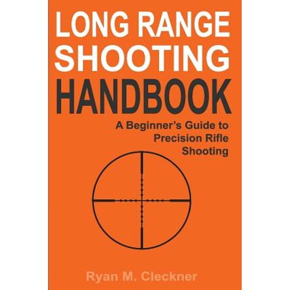 Pre-Owned Long Range Shooting Handbook: The Complete Beginner's Guide to Precision Rifle Shooting (Paperback) 151865472X 9781518654725