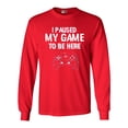 thumbnail image 1 of Long Sleeve Adult T-Shirt I Paused My Game To Be here Video Games Funny DT, 1 of 2