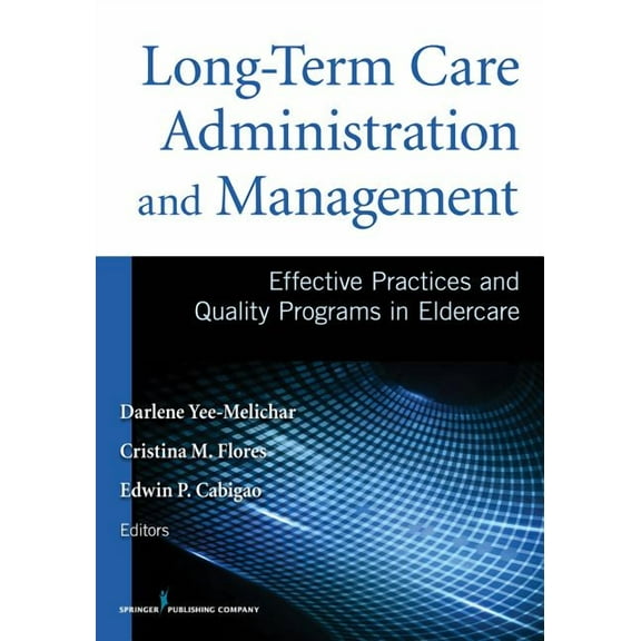 Long-Term Care Administration and Management: Effective Practices and Quality Programs in Eldercare, (Paperback)