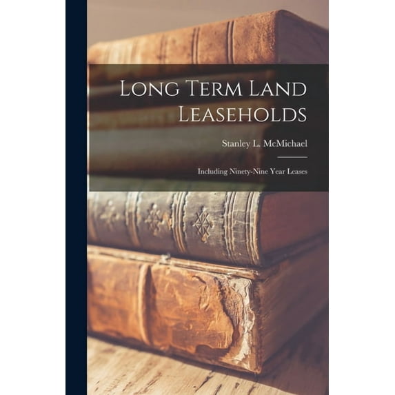 Long Term Land Leaseholds: Including Ninety-Nine Year Leases, (Paperback)