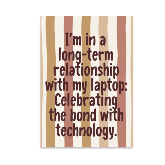 Long-Term Relationship with My Laptop - Tech Enthusiast - 13x19 Poster Print