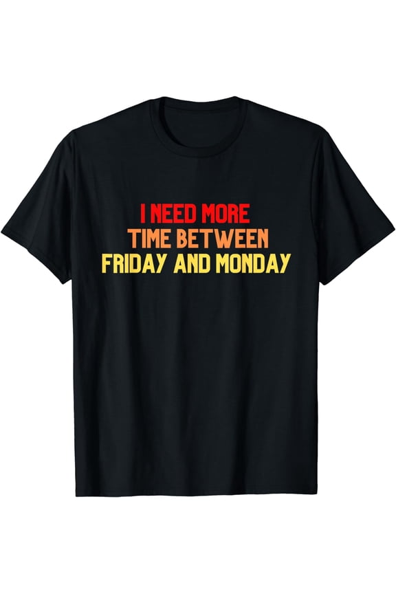 Long Weekend: More Time Between Friday & Monday T-Shirt