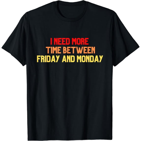 Long Weekend: More Time Between Friday & Monday T-Shirt