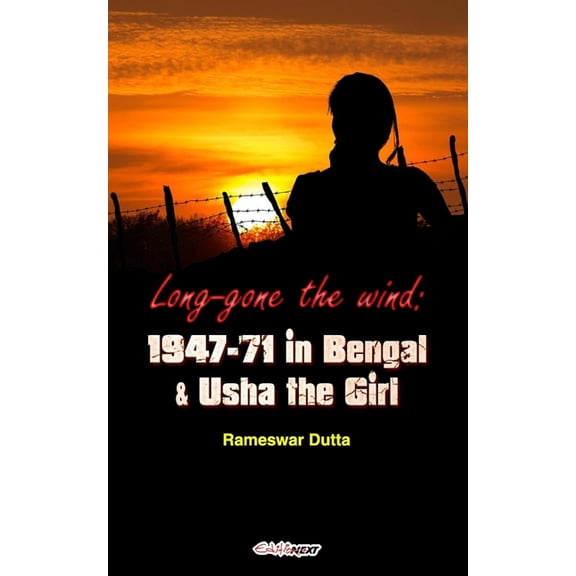 Long-gone the wind: 1947-'71 in Bengal & Usha the Girl: A lively Novel on Refugees in Bengal (Paperback)