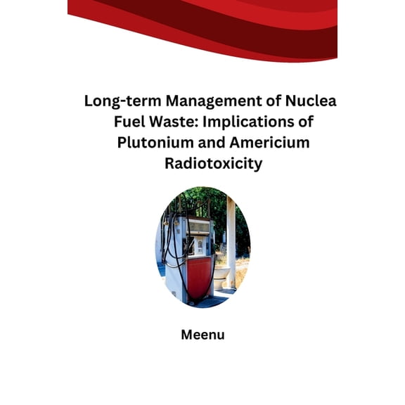 Long-term Management of Nuclear Fuel Waste: Implications of Plutonium and Americium Radiotoxicity, (Paperback)
