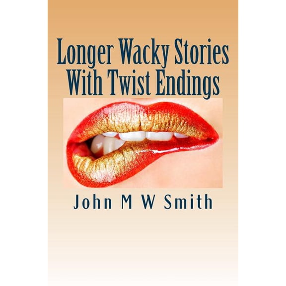 Longer Wacky Stories With Twist Endings Paperback 1508737029 9781508737025 John M W Smith