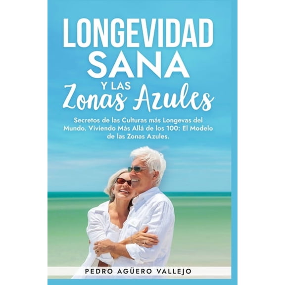 Longevidad Sana y las Zonas Azules: Secretos de las Culturas ms Longevas del Mundo, Viviendo Ms All de los 100: El Mo, (Paperback)