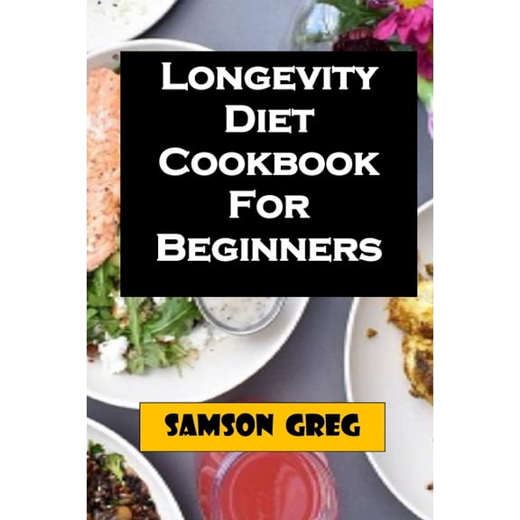 Longevity Diet Cookbook For Beginners: Simplify Step By Step Guide On How To Prepare Longevity Diet With Tips On Troubleshooting Common Problems And How To Solve It. (Paperback)