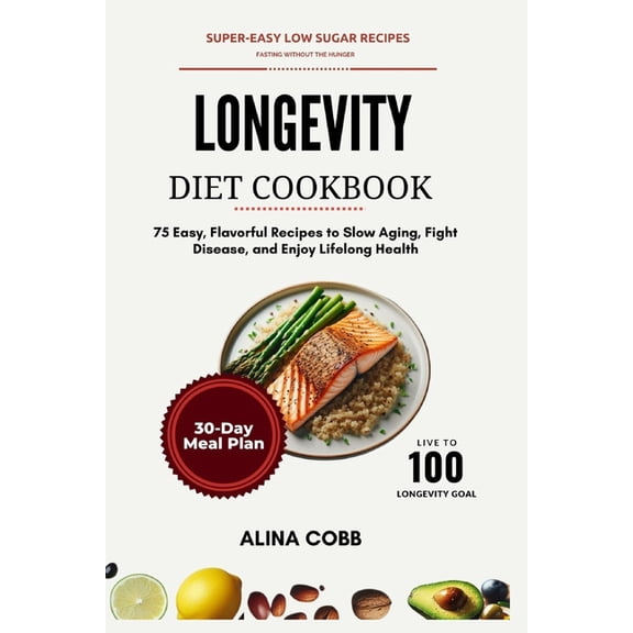 Longevity Diet Cookbook Longevity Diet Cookbook: 75 Easy, Flavorful Recipes to Slow Aging, Fight Disease, and Enjoy Lifelong Health, Book 1, (Paperback)