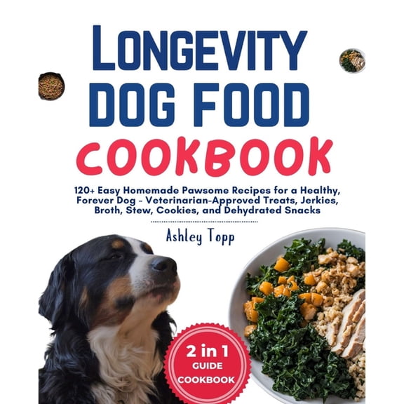 Longevity Dog Food Cookbook: 120+ Easy Homemade Pawsome Recipes for a Healthy, Forever Dog - Veterinarian-Approved Treat, (Paperback)