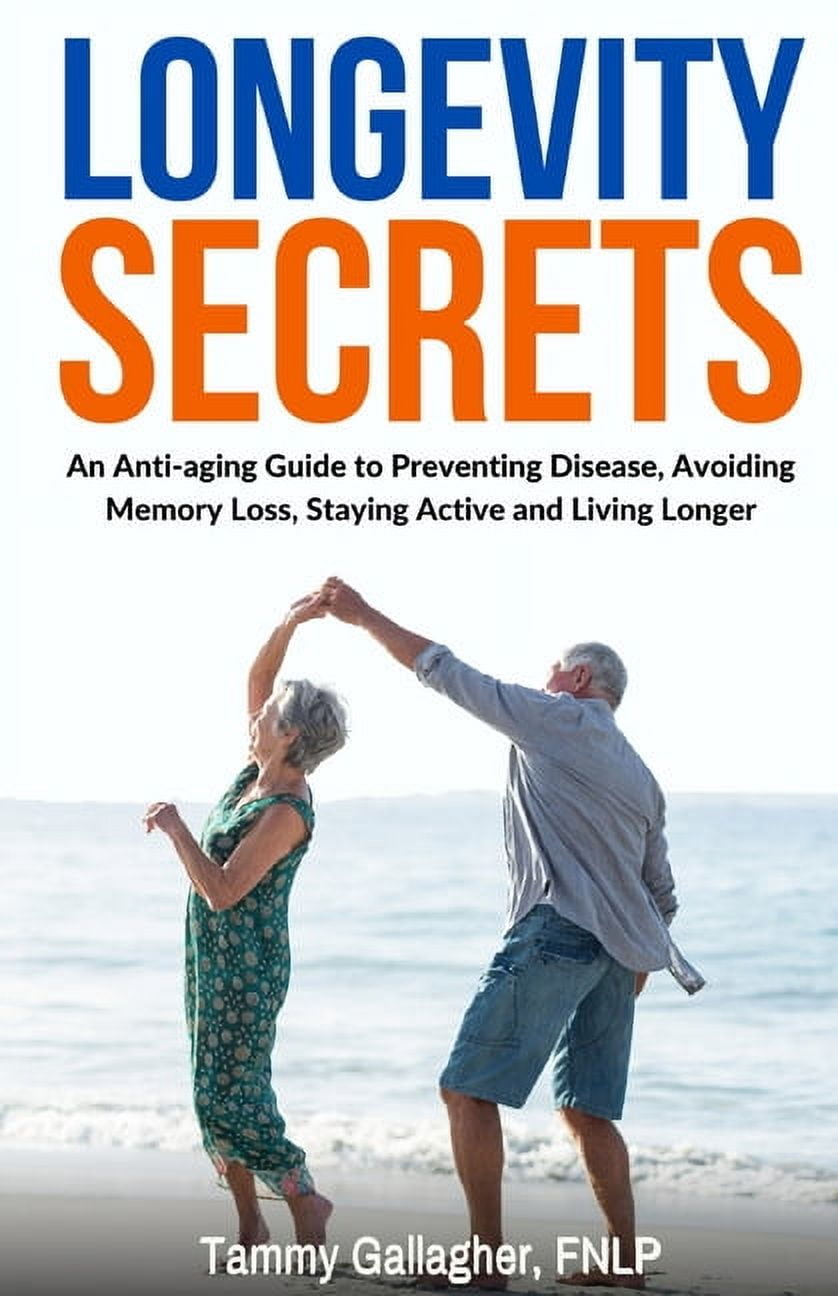 Longevity Secrets: An Anti-Aging Guide to Preventing Disease, Avoiding ...