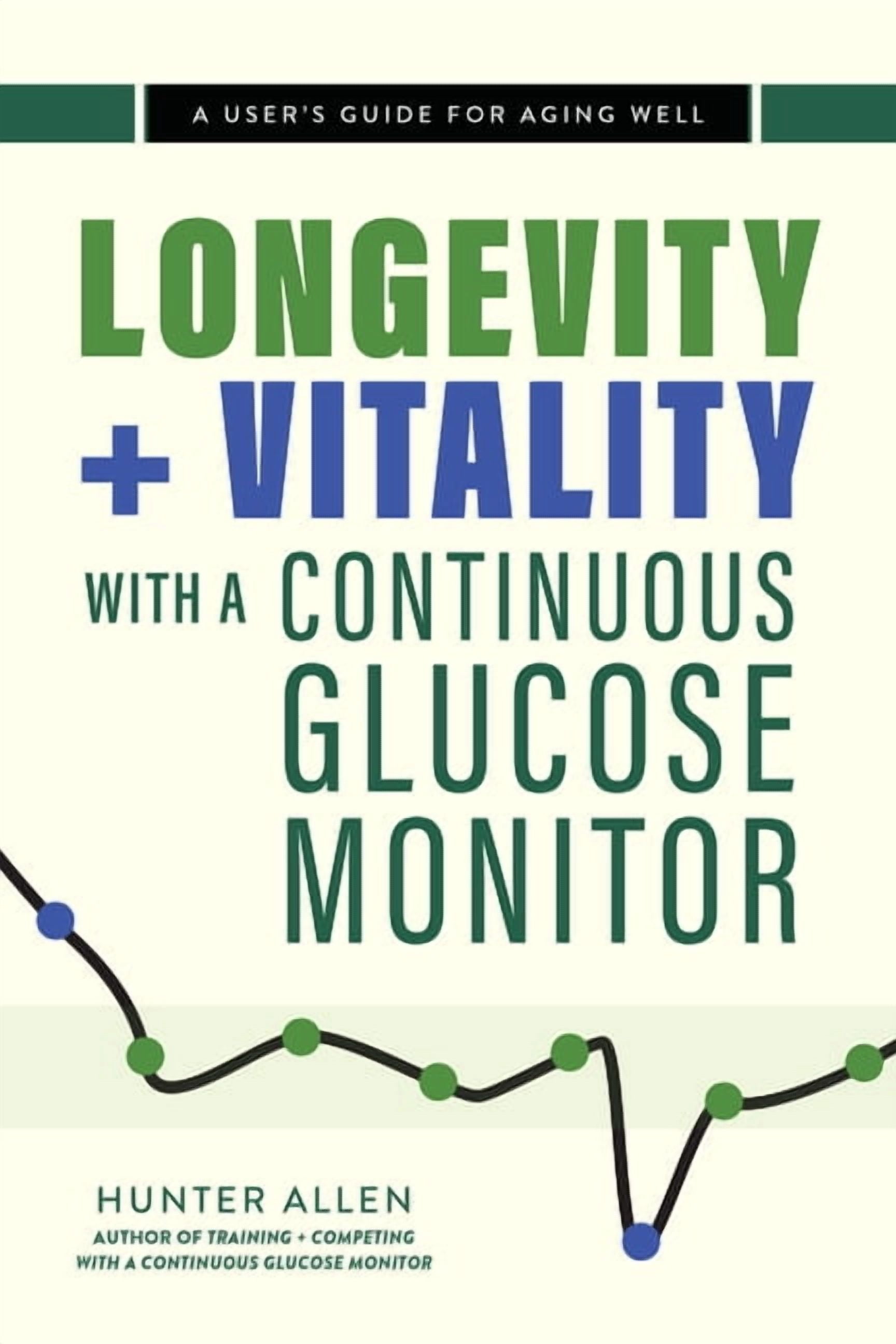 Longevity and Vitality with a Continuous Glucose Monitor: A User's Guide for Aging Well, (Paperback)
