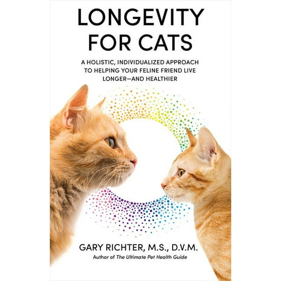 Longevity for Cats: A Holistic, Individualized Approach to Helping Your Feline Friend Live Longer and Healthier, (Paperback)