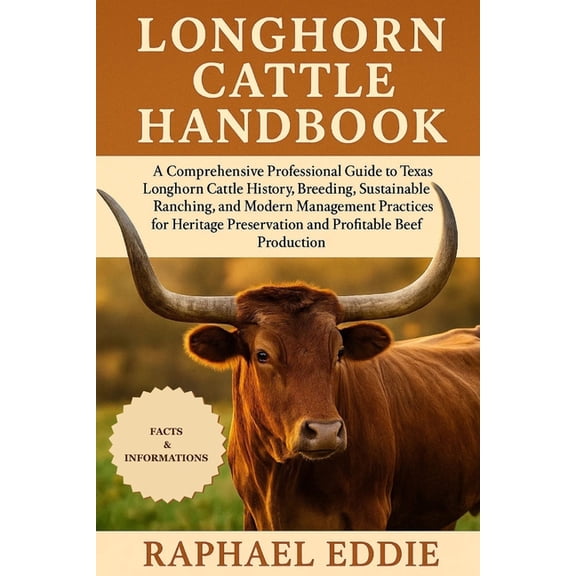 Longhorn Cattle Handbook: A Comprehensive Professional Guide to Texas Longhorn Cattle History, Breeding, Sustainable Ran, (Paperback)