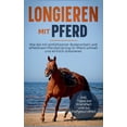 thumbnail image 1 of Longieren mit Pferd: Wie Sie mit einfÃ¼hlsamer Bodenarbeit und effektivem Pferdetraining Ihr Pferd schnell und einfach dr, (Paperback), 1 of 1