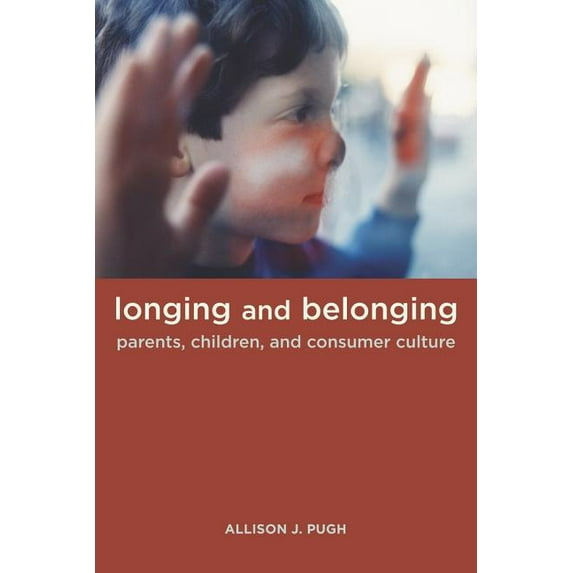 Longing and Belonging : Parents, Children, and Consumer Culture (Edition 1) (Paperback)