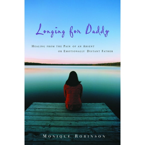 Longing for Daddy : Healing from the Pain of an Absent or Emotionally Distant Father (Paperback)