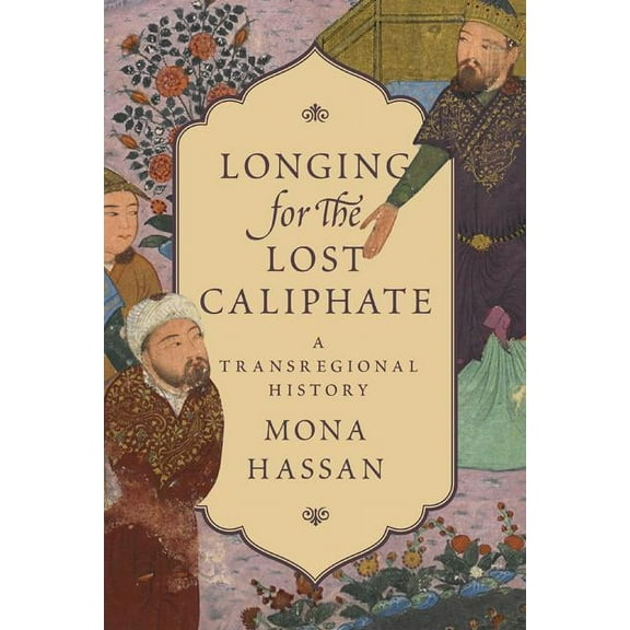 Longing for the Lost Caliphate: A Transregional History, (Hardcover)