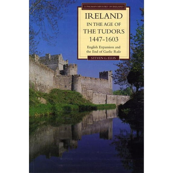Longman History of Ireland Ireland in the Age of the Tudors, 1447-1603: English Expansion and the End of Gaelic Rule, (Paperback)