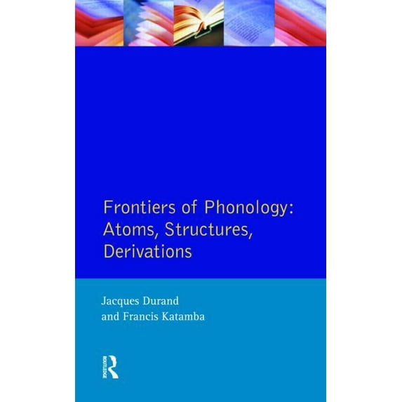 Longman Linguistics Library Frontiers of Phonology: Atoms, Structures and Derivations, (Paperback)