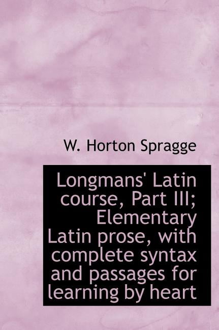 Longmans' Latin Course, Part III; Elementary Latin Prose, with Complete Syntax and Passages for Lear (Hardcover)