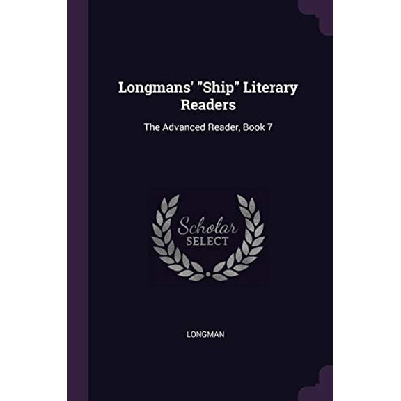 Longmans 'Ship' Literary Readers: The Advanced Reader, Book 7 Paperback 1377898806 9781377898803 Longman