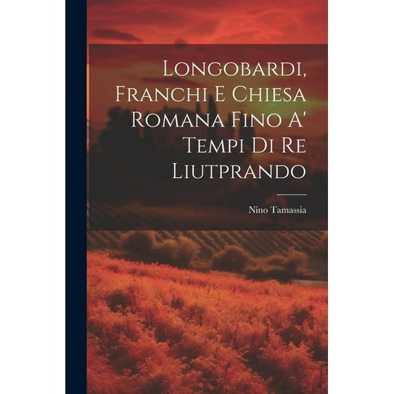Longobardi, Franchi E Chiesa Romana Fino A' Tempi Di Re Liutprando (Paperback)