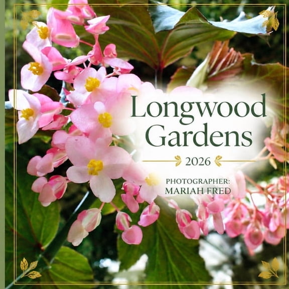 Longwood Gardens 2026: Photographer: Mariah Fred, (Paperback)