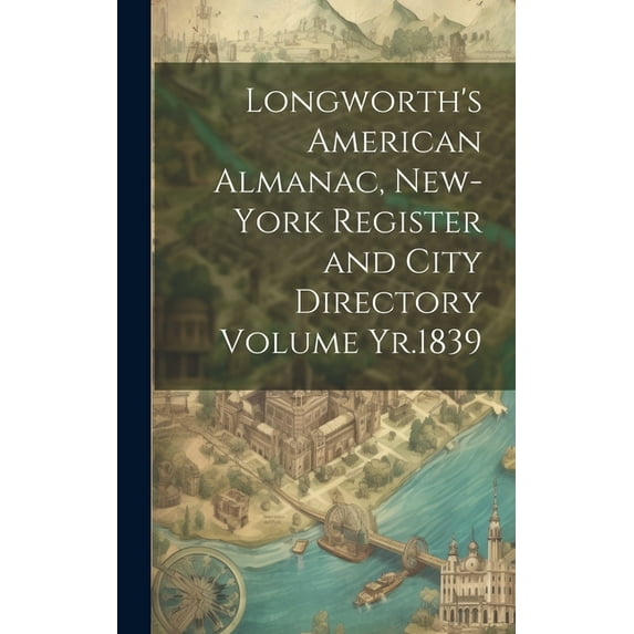 Longworth's American Almanac, New-York Register and City Directory Volume Yr.1839 (Hardcover)