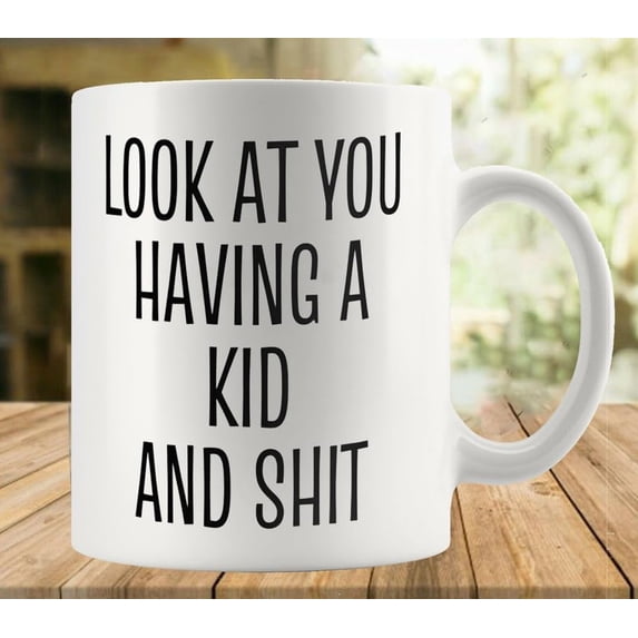 Look At You Having A Kid And Shit Mug Funny Coffee Mug Ceramic Cup Tea 11 Oz For Women Men Novelty Birthday Gift