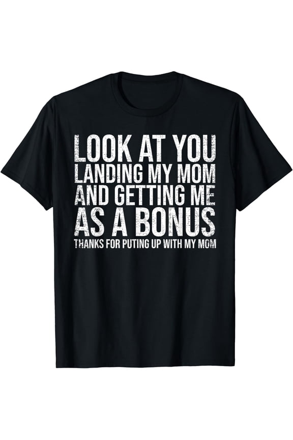 Look At You Landing My Mom Getting Me As A Bonus Funny Dad T-Shirt
