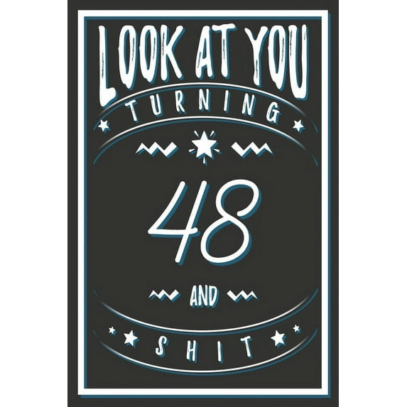 Look At You Turning 48 And Shit: 48 Years Old Gifts. 48th Birthday Funny Gift for Men and Women. Fun (Paperback) by Birthday Gifts Publishing