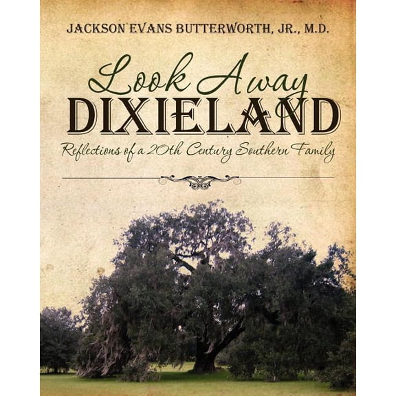 Look Away Dixieland: Reflections of a 20th Century Southern Family Paperback 1463500688 9781463500689 Jackson Evans Butterworth Jr MD