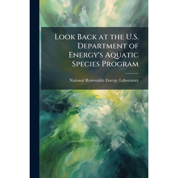 Look Back at the U.S. Department of Energy's Aquatic Species Program : Biodiesel From Algae; Close-Out Report (Paperback)