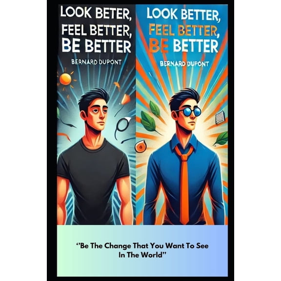 Look Better, Feel Better, Be Better: A Guide To Improvement In Any Realm of Human Being, (Paperback)