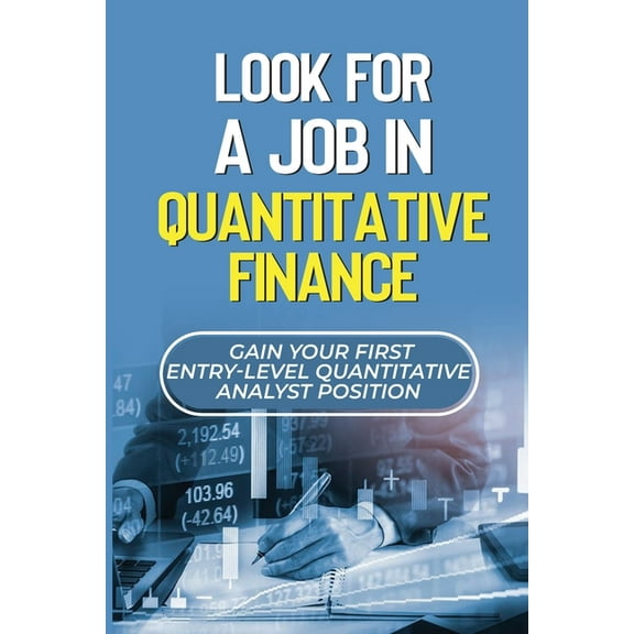Look For A Job In Quantitative Finance: Gain Your First Entry-Level Quantitative Analyst Position: How To Become A Quant (Paperback)