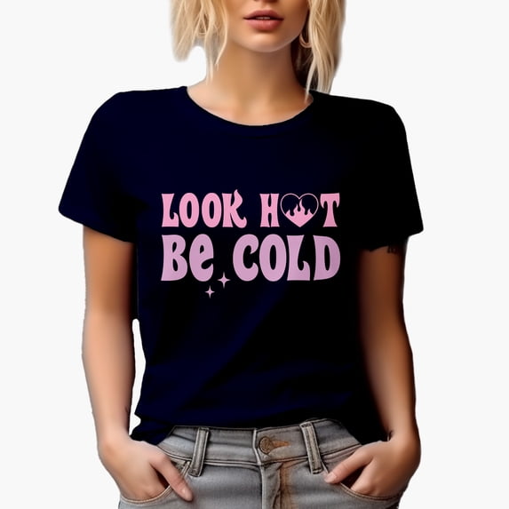 Look Hot, Be Cold, Girl Quote, Sassy Girls Merch Gift, Navy Blue T-Shirt, 3XL